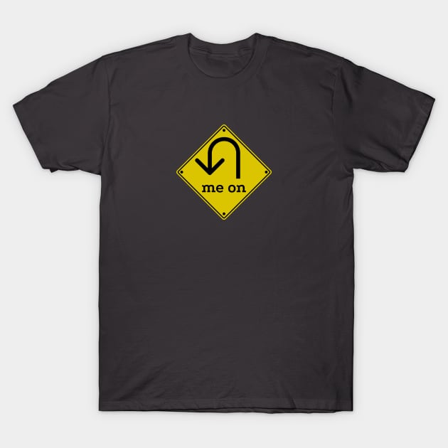 U (You) Turn Me On - Funny Road Sign Parody (asphalt) T-Shirt by Davey's Designs